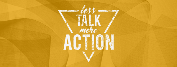 Less Talk, more ACTION