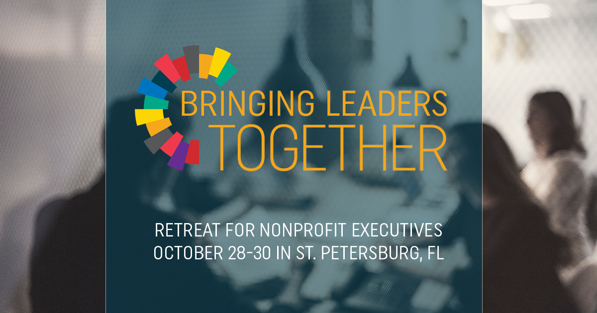 BRINGING LEADERS TOGETHER | A REATREAT FOR NONPROFIT CHIEF EXECS | CLICK TO LEARN MORE